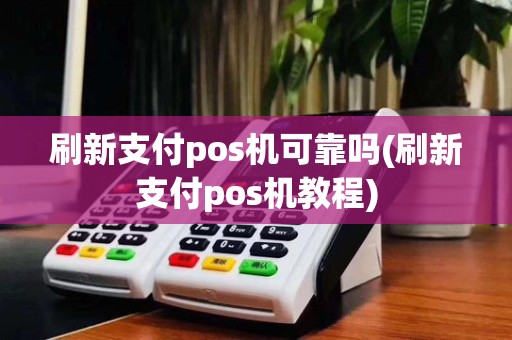刷新支付pos机可靠吗(刷新支付pos机教程)