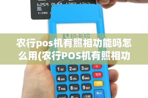 农行pos机有照相功能吗怎么用(农行POS机有照相功能吗)