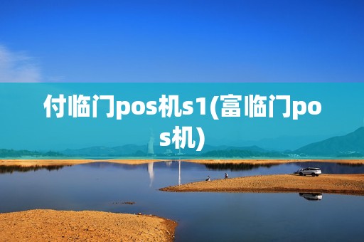 付临门pos机s1(富临门pos机)