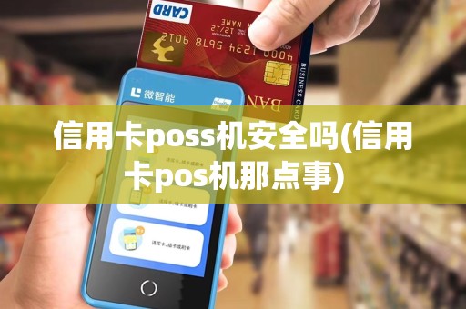 信用卡poss机安全吗(信用卡pos机那点事)