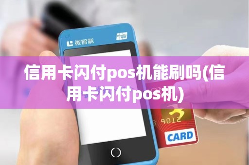 信用卡闪付pos机能刷吗(信用卡闪付pos机)
