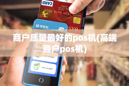 商户质量最好的pos机(高端商户pos机)