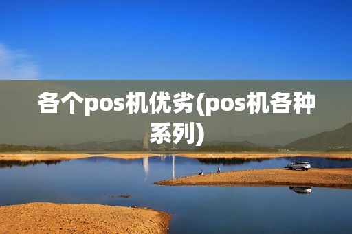 各个pos机优劣(pos机各种系列)