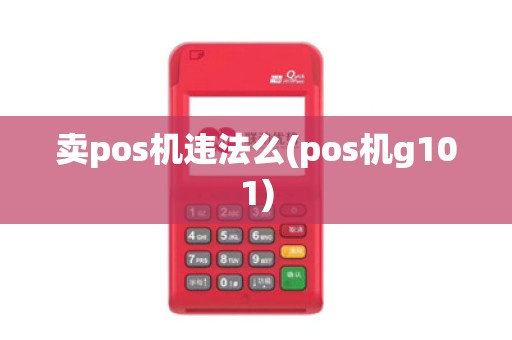 卖pos机违法么(pos机g101)