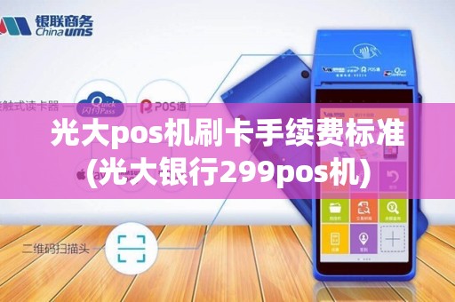 光大pos机刷卡手续费标准(光大银行299pos机)