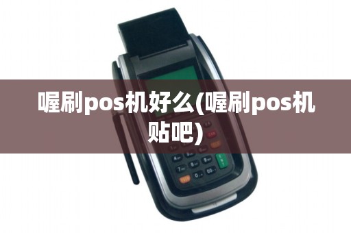 喔刷pos机好么(喔刷pos机贴吧)