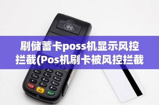 刷储蓄卡poss机显示风控拦截(Pos机刷卡被风控拦截)