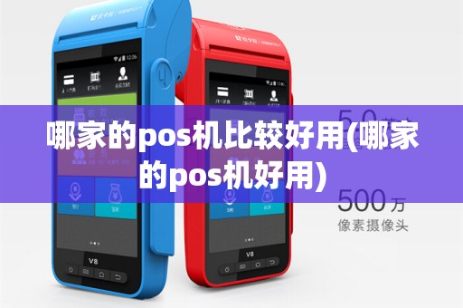 哪家的pos机比较好用(哪家的pos机好用)