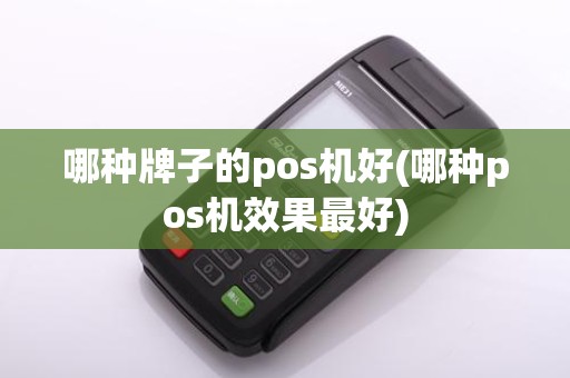哪种牌子的pos机好(哪种pos机效果最好)