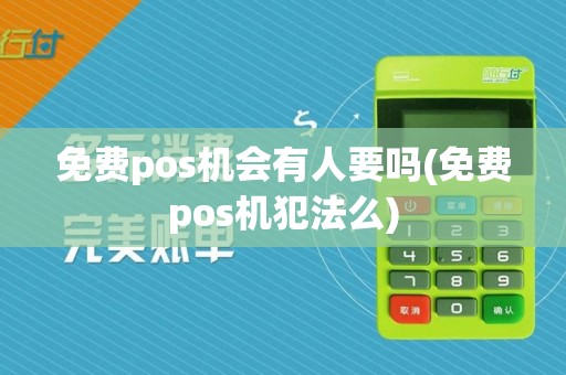 免费pos机会有人要吗(免费pos机犯法么)