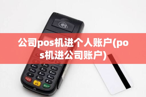 公司pos机进个人账户(pos机进公司账户)