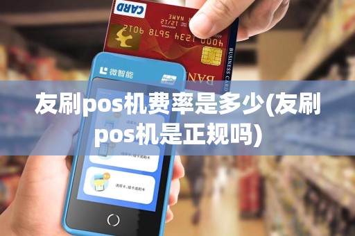友刷pos机费率是多少(友刷pos机是正规吗)