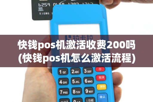 快钱pos机激活收费200吗(快钱pos机怎么激活流程)
