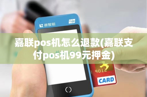 嘉联pos机怎么退款(嘉联支付pos机99元押金)