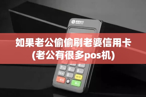 如果老公偷偷刷老婆信用卡(老公有很多pos机)
