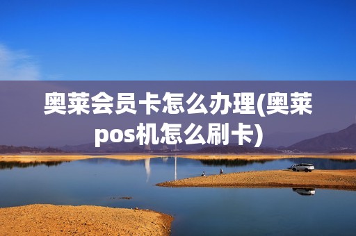 奥莱会员卡怎么办理(奥莱pos机怎么刷卡)