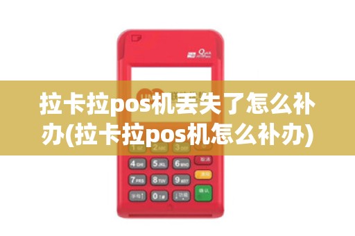 拉卡拉pos机丢失了怎么补办(拉卡拉pos机怎么补办)