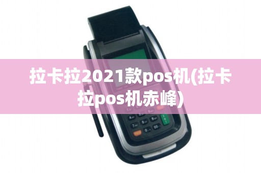 拉卡拉2021款pos机(拉卡拉pos机赤峰)