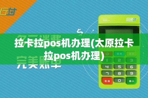拉卡拉pos机办理(太原拉卡拉pos机办理)