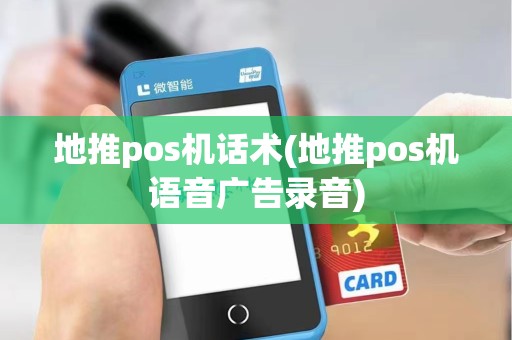 地推pos机话术(地推pos机语音广告录音)