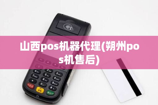 山西pos机器代理(朔州pos机售后)