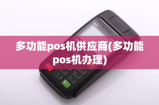 多功能pos机供应商(多功能pos机办理)