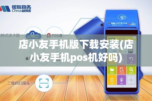 店小友手机版下载安装(店小友手机pos机好吗)