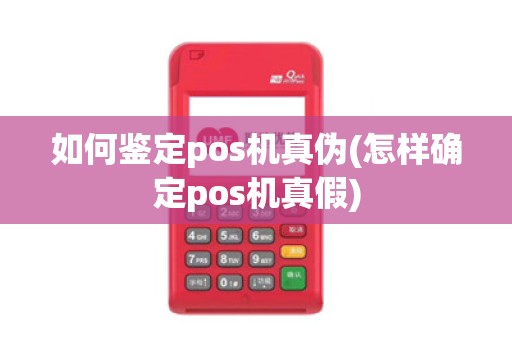 如何鉴定pos机真伪(怎样确定pos机真假)