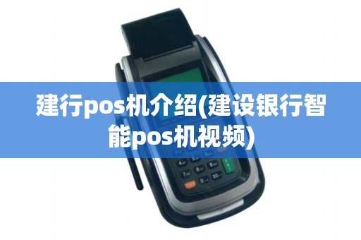 建行pos机介绍(建设银行智能pos机视频)