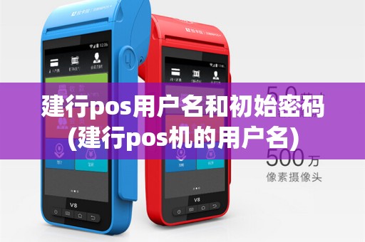 建行pos用户名和初始密码(建行pos机的用户名)
