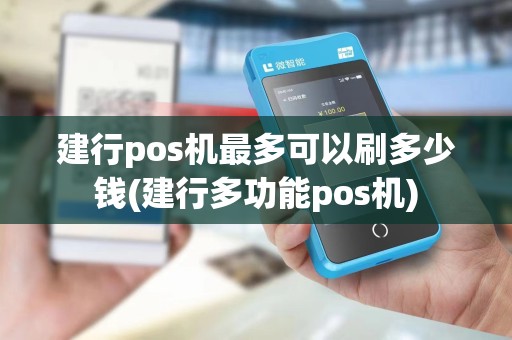 建行pos机最多可以刷多少钱(建行多功能pos机)