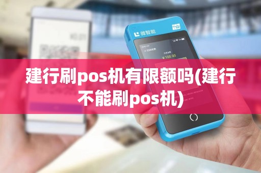 建行刷pos机有限额吗(建行不能刷pos机)