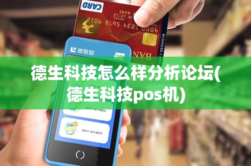 德生科技怎么样分析论坛(德生科技pos机)