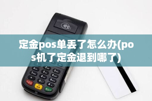 定金pos单丢了怎么办(pos机了定金退到哪了)