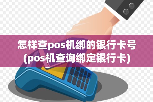 怎样查pos机绑的银行卡号(pos机查询绑定银行卡)
