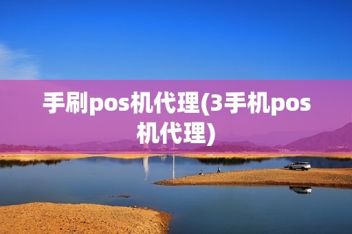 手刷pos机代理(3手机pos机代理)