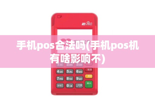 手机pos合法吗(手机pos机有啥影响不)