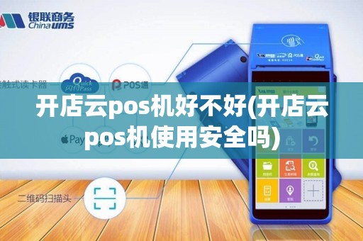开店云pos机好不好(开店云pos机使用安全吗)