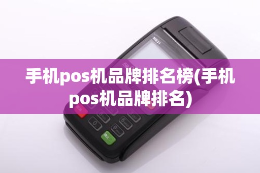 手机pos机品牌排名榜(手机pos机品牌排名)