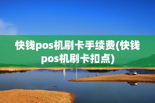 快钱pos机刷卡手续费(快钱pos机刷卡扣点)