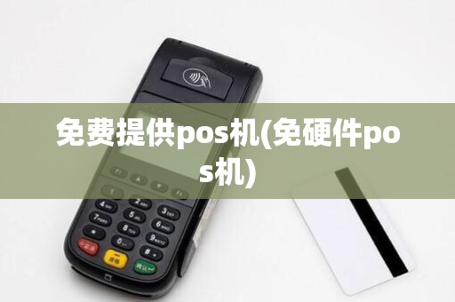 免费提供pos机(免硬件pos机)