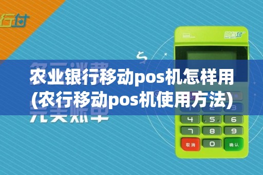 农业银行移动pos机怎样用(农行移动pos机使用方法)