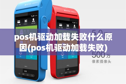pos机驱动加载失败什么原因(pos机驱动加载失败)