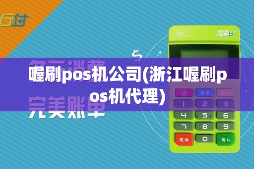 喔刷pos机公司(浙江喔刷pos机代理)