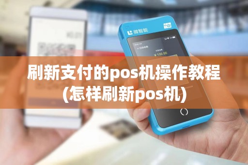 刷新支付的pos机操作教程(怎样刷新pos机)