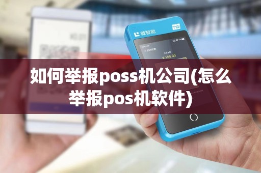 如何举报poss机公司(怎么举报pos机软件)