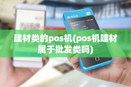 建材类的pos机(pos机建材属于批发类吗)