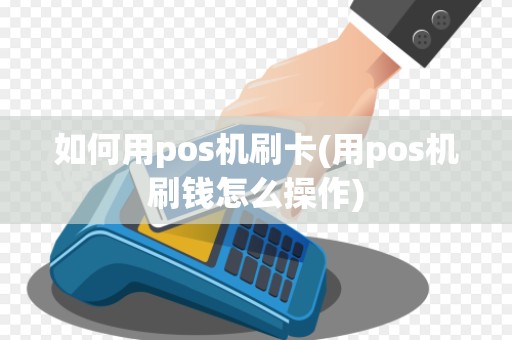 如何用pos机刷卡(用pos机刷钱怎么操作)