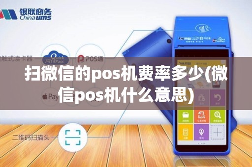 扫微信的pos机费率多少(微信pos机什么意思)