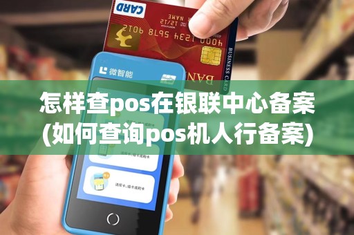 怎样查pos在银联中心备案(如何查询pos机人行备案)